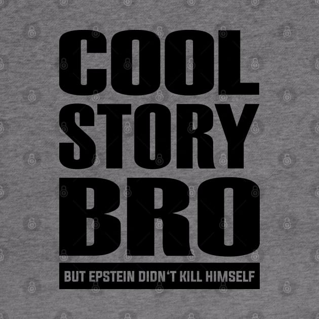 Epstein Series: Cool story bro but Epstein didn't kill himself (black graphic) by Jarecrow 